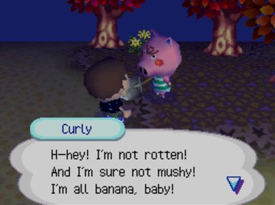 Curly: H-hey! I'm not rotten! And I'm sure not mushy! I'm all banana, baby!