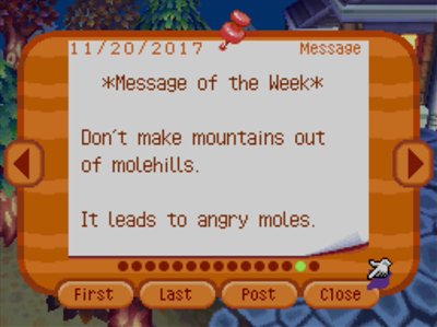 *Message of the Week* Don't make mountains out of molehills. It leads to angry moles.