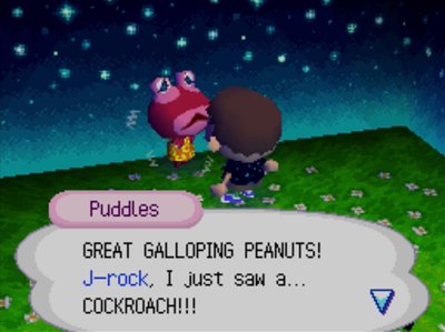 Puddles: GREAT GALLOPING PEANUTS! J-rock, I just saw a... COCKROACH!!!