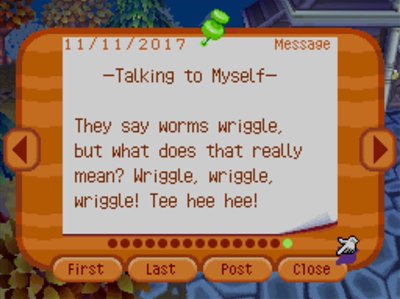 -Talking to Myself- They say worms wriggle, but what does that really mean? Wriggle, wriggle, wriggle! Tee hee hee!