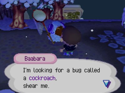 Baabara: I'm looking for a bug called a cockroach, shear me.
