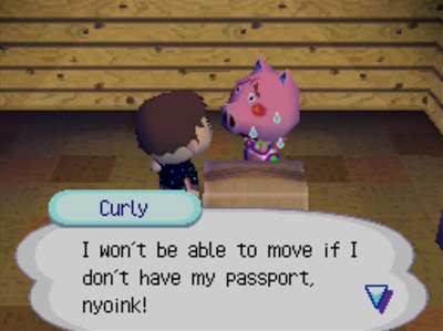 Curly: I won't be able to move if I don't have my passport, nyoink!