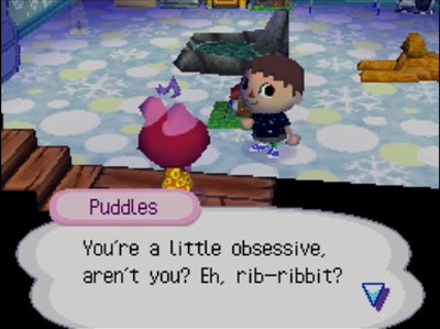Puddles: You're a little obsessive, aren't you? Eh, rib-ribbit?