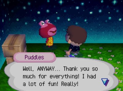 Puddles: Well, ANYWAY... Thank you so much for everything! I had a lot of fun. Really!