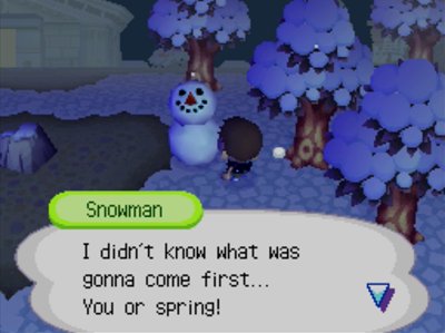 Snowman: I didn't know what was gonna come first... You or spring!