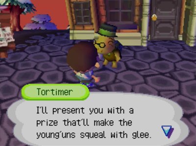 Tortimer: I'll present you with a prize that'll make the young'uns squeal with glee.