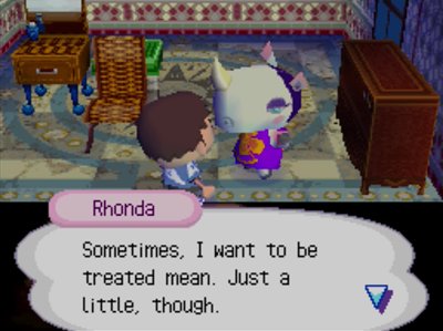 Rhonda: Sometimes, I want to be treated mean. Just a little, though.