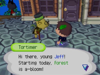 Tortimer: Hi there, young Jeff! Starting today, Forest is a-bloom!