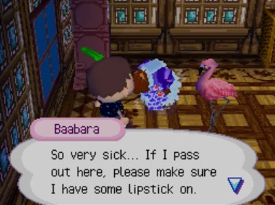 Baabara: So very sick... If I pass out here, please make sure I have some lipstick on.