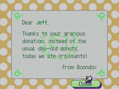 Dear Jeff, Thanks to your gracious donation, instead of the usual day-old donuts, today we ate croissants! -From Boondox