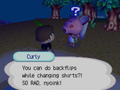 Curly: You can do backflips while changing shirts?! SO RAD, nyoink!