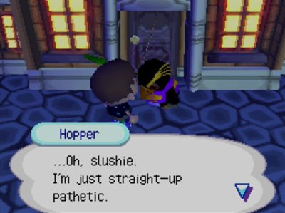 Hopper: ...Oh, slushie. I'm just straight-up pathetic.