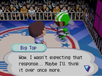 Big Top: Wow, I wasn't expecting that response... Maybe I'll think it over once more.