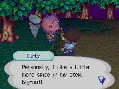 Curly: Personally, I like a little more spice in my stew, bigfoot!