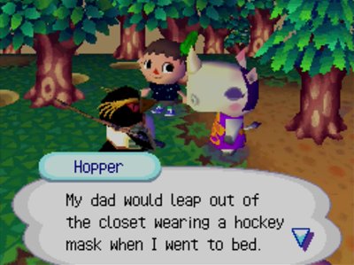 Hopper: My dad would leap out of the closet wearing a hockey mask when I went to bed.