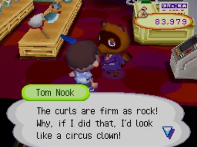 Tom Nook: The curls are firm as rock! Why, if I did that, I'd look like a circus clown!
