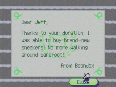 Dear Jeff, Thanks to your donation, I was able to buy brand-new sneakers! No more walking around barefoot! -From Boondox