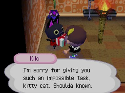 Kiki: I'm sorry for giving you such an impossible task, kitty cat. Shoulda known.