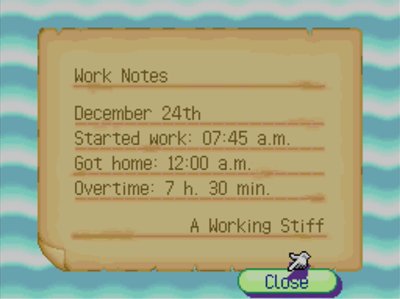 Work Notes: December 24th. Started work: 07:45 a.m. Got home: 12:00 a.m. Overtime: 7 h. 30 min. -A Working Stiff