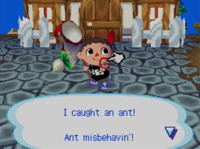 I caught an ant! Ant misbehavin'!