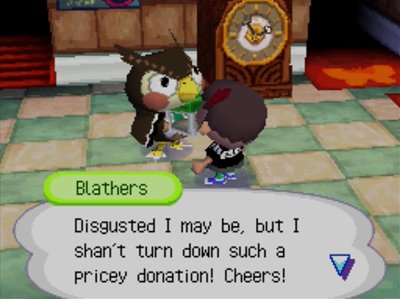 Blathers: Disgusted I may be, but I shan't turn down such a pricey donation! Cheers!