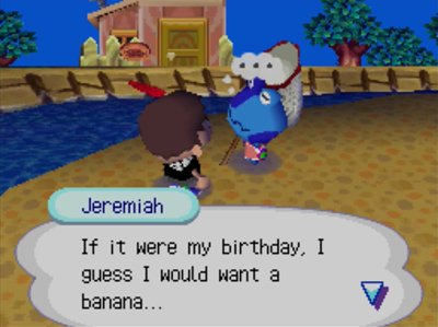 Jeremiah: If it were my birthday, I guess I would want a banana...