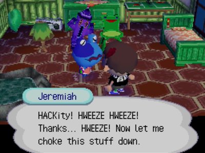 Jeremiah: HACKity! HWEEZE HWEEZE! Thanks... HWEEZE! Now let me choke this stuff down.