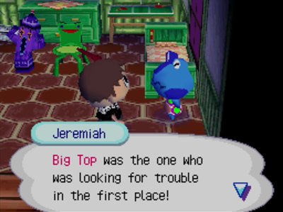 Jeremiah: Big Top was the one who was looking for trouble in the first place!