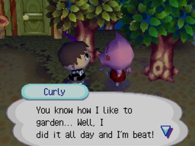 Curly: You know how I like to garden... Well, I did it all day and I'm beat!