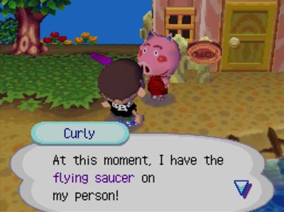 Curly: At this moment, I have the flying saucer on my person!