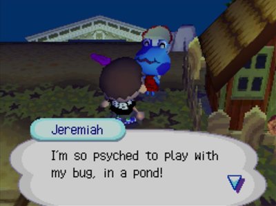 Jeremiah: I'm so psyched to play with my bug, in a pond!
