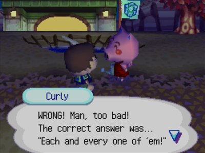 Curly: WRONG! Man, too bad! The correct answer was... Each and every one of 'em!