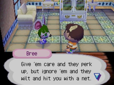 Bree: Give 'em care and they perk up, but ignore 'em and they wilt and hit you with a net.