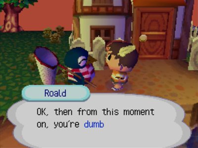 Roald: OK, then from this moment on, you're dumb