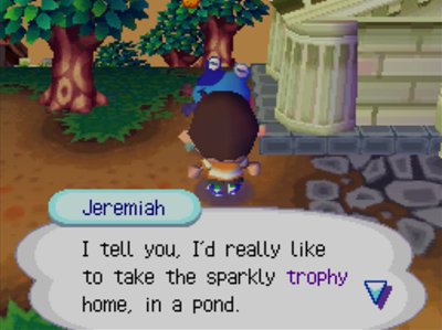Jeremiah: I tell you, I'd really like to take the sparkly trophy home, in a pond.