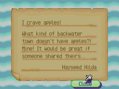 I crave apples! What kind of backwater town doesn't have apples?! Mine! It would be great if someone shared theirs... -Hayseed Hilda