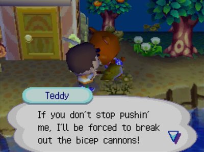 If you don't stop pushin' me, I'll be forced to break out the bicep cannons!