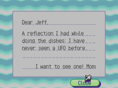 Dear Jeff, A reflection I had while doing the dishes: I have never seen a UFO before. I want to see one! -Mom