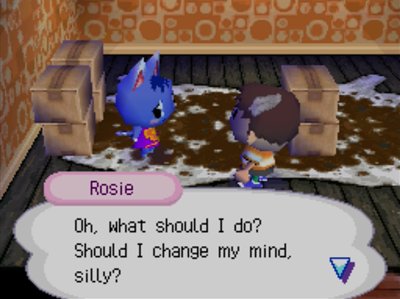 Rosie: Oh, what should I do? Should I change my mind, silly?