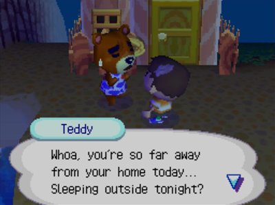 Teddy: Whoa, you're so far away from your home today... Sleeping outside tonight?