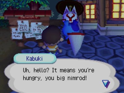 Kabuki, to Jeremiah: Uh, hello? It means you're hungry, you big nimrod!