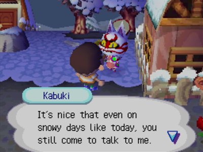 Kabuki: It's nice that even on snowy days like today, you still come to talk to me.