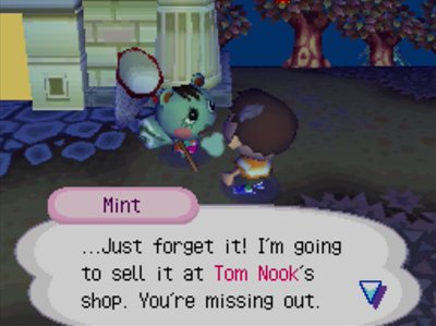 Mint: ...Just forget it! I'm going to sell it at Tom Nook's shop. You're missing out.