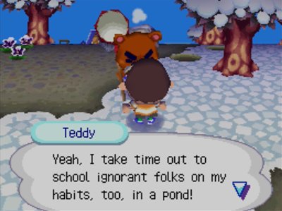 Teddy: Yeah, I take time out to school ignorant folks on my habits, too, in a pond!