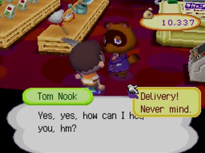 Tom Nook: Yes, yes, how can I help you, hm? >Delivery!