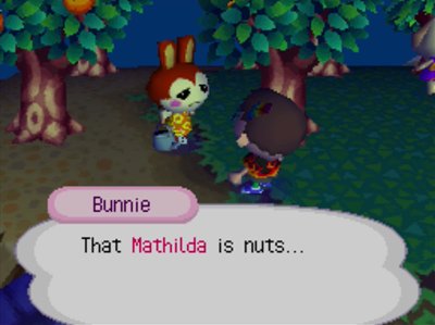Bunnie: That Mathilda is nuts...