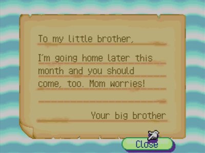 To my little brother, I'm going home later this month and you should come, too. Mom worries! -Your big brother