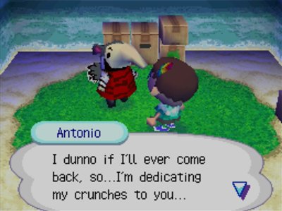 Antonio: I dunno if I'll ever come back, so...I'm dedicating my crunches to you...