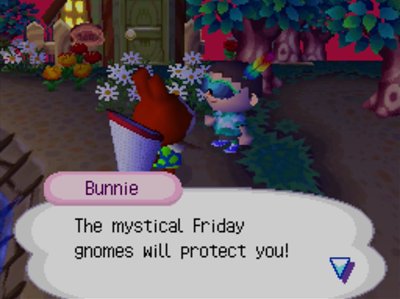Bunnie: The mystical Friday gnomes will protect you!