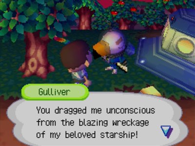 Gulliver: You dragged me unconscious from the blazing wreckage of my beloved starship!